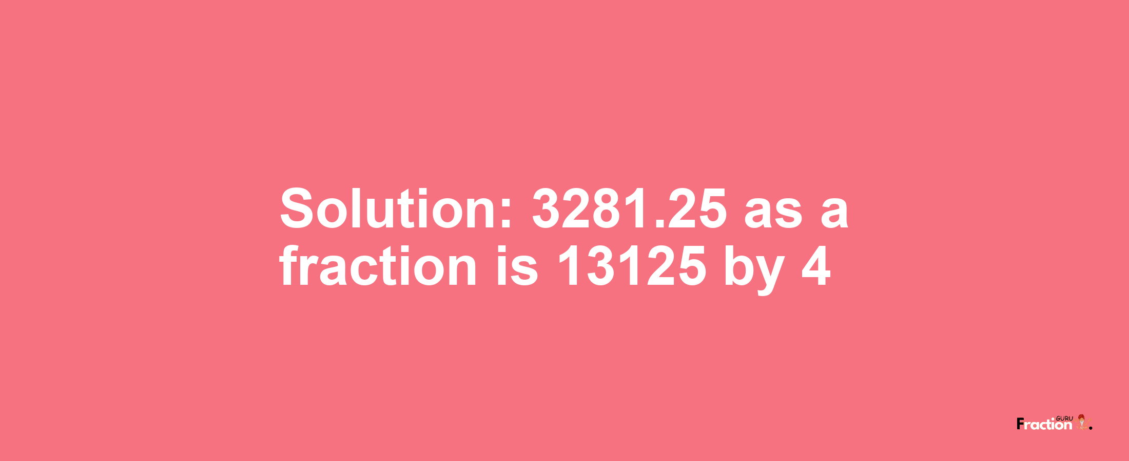 Solution:3281.25 as a fraction is 13125/4
